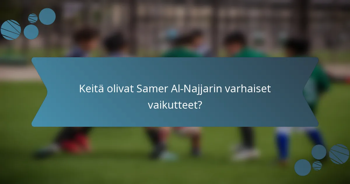 Keitä olivat Samer Al-Najjarin varhaiset vaikutteet?