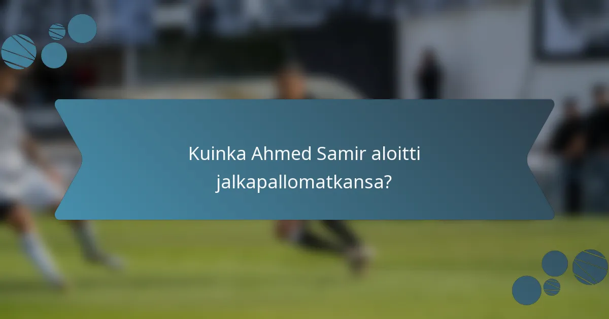 Kuinka Ahmed Samir aloitti jalkapallomatkansa?