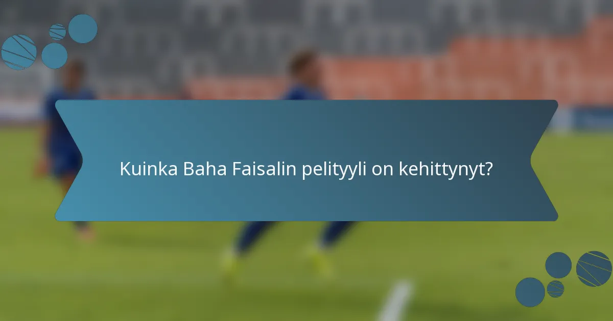 Kuinka Baha Faisalin pelityyli on kehittynyt?