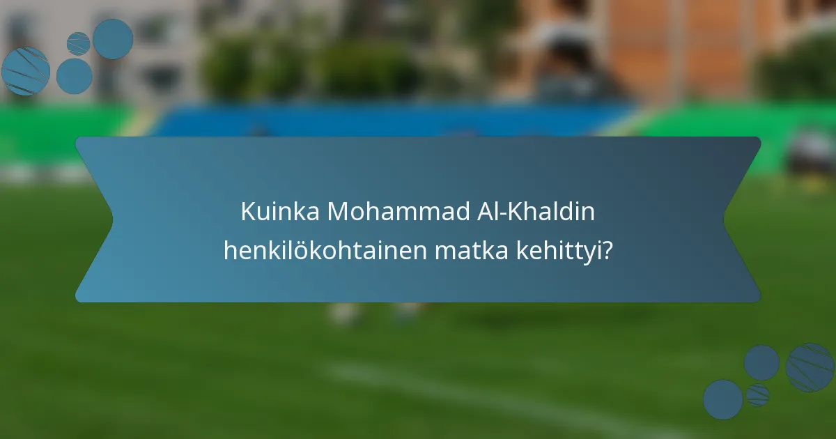 Kuinka Mohammad Al-Khaldin henkilökohtainen matka kehittyi?