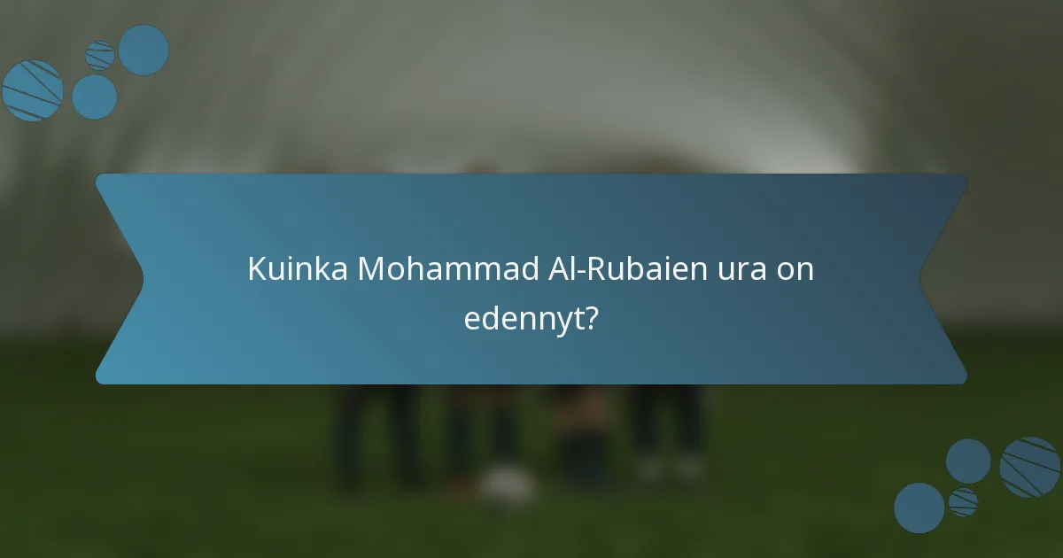 Kuinka Mohammad Al-Rubaien ura on edennyt?