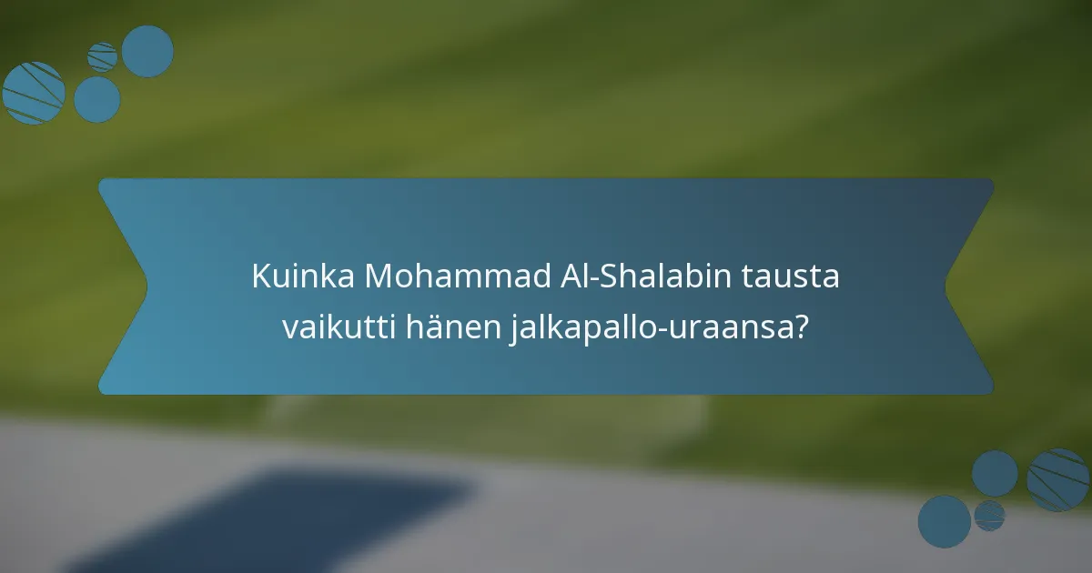Kuinka Mohammad Al-Shalabin tausta vaikutti hänen jalkapallo-uraansa?