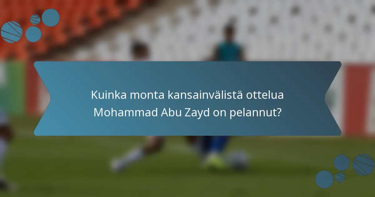 Kuinka monta kansainvälistä ottelua Mohammad Abu Zayd on pelannut?