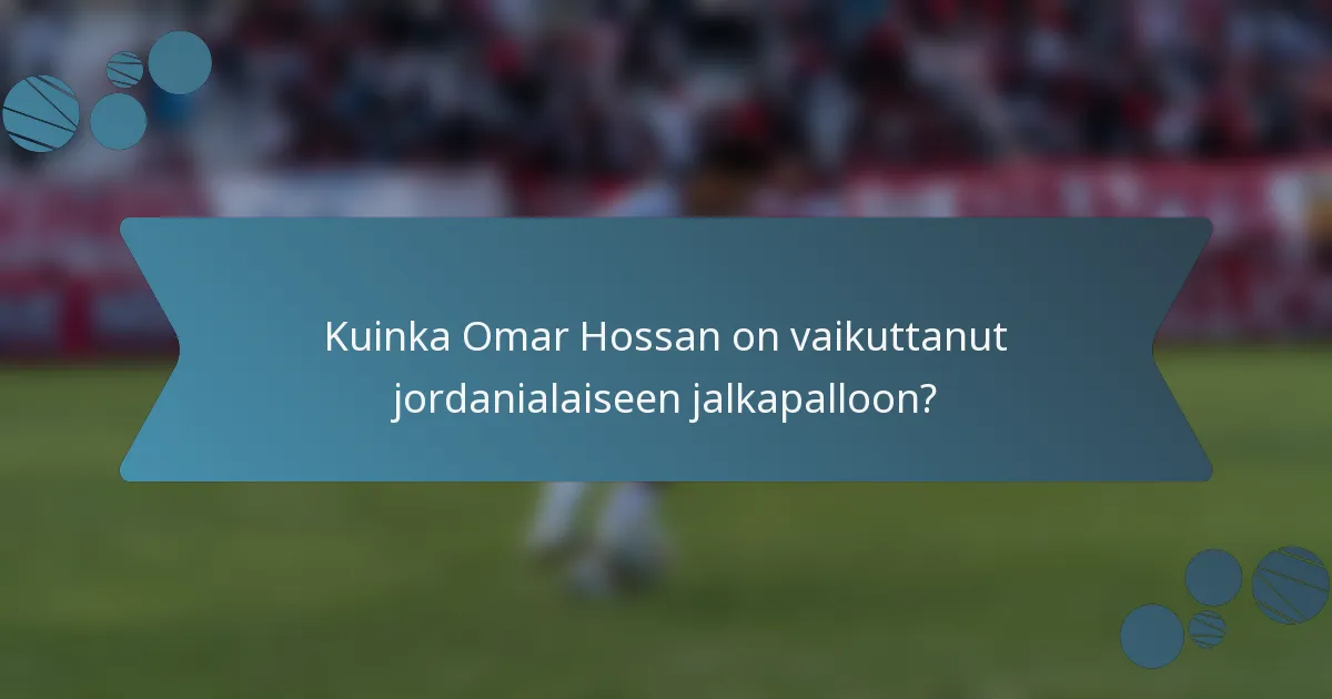 Kuinka Omar Hossan on vaikuttanut jordanialaiseen jalkapalloon?