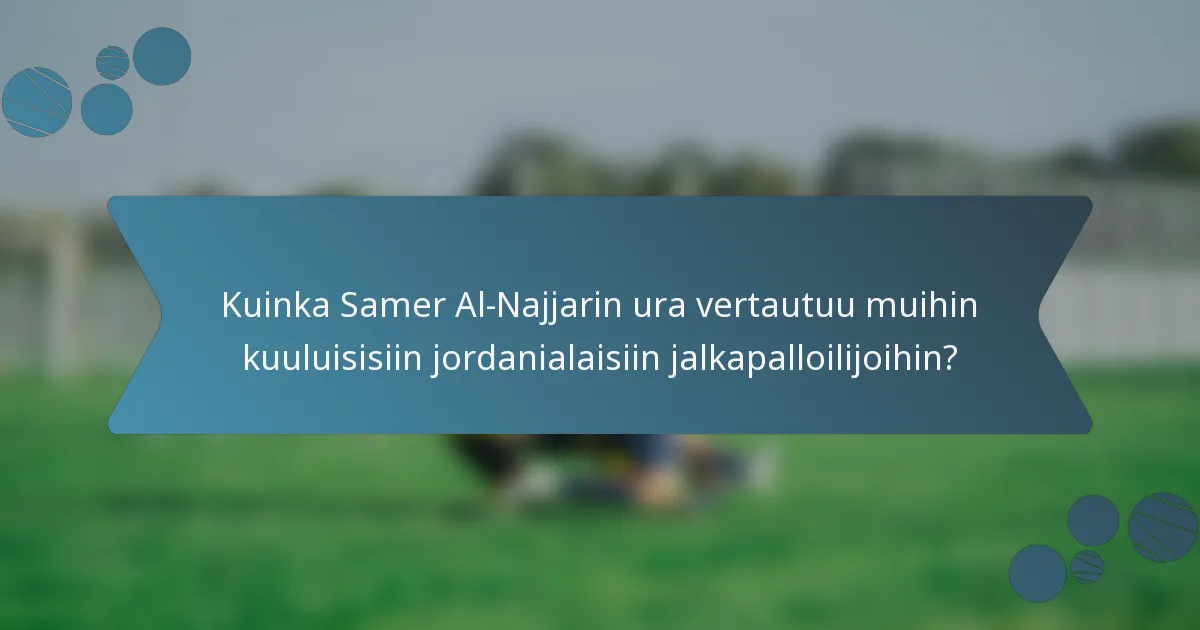 Kuinka Samer Al-Najjarin ura vertautuu muihin kuuluisisiin jordanialaisiin jalkapalloilijoihin?