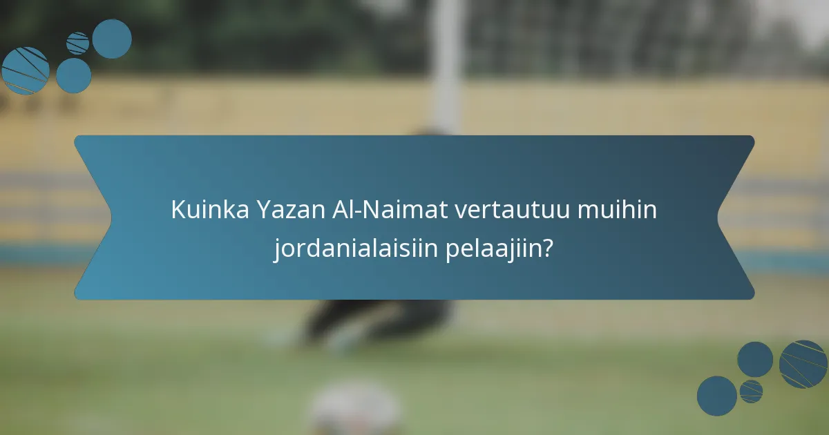 Kuinka Yazan Al-Naimat vertautuu muihin jordanialaisiin pelaajiin?