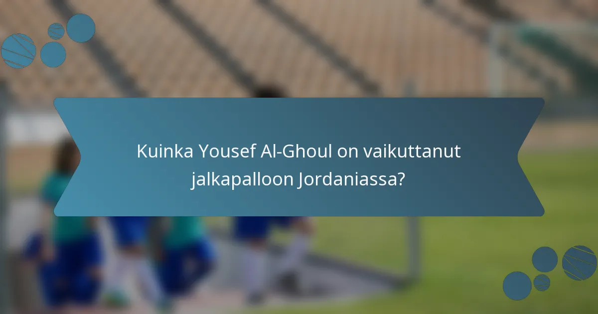 Kuinka Yousef Al-Ghoul on vaikuttanut jalkapalloon Jordaniassa?