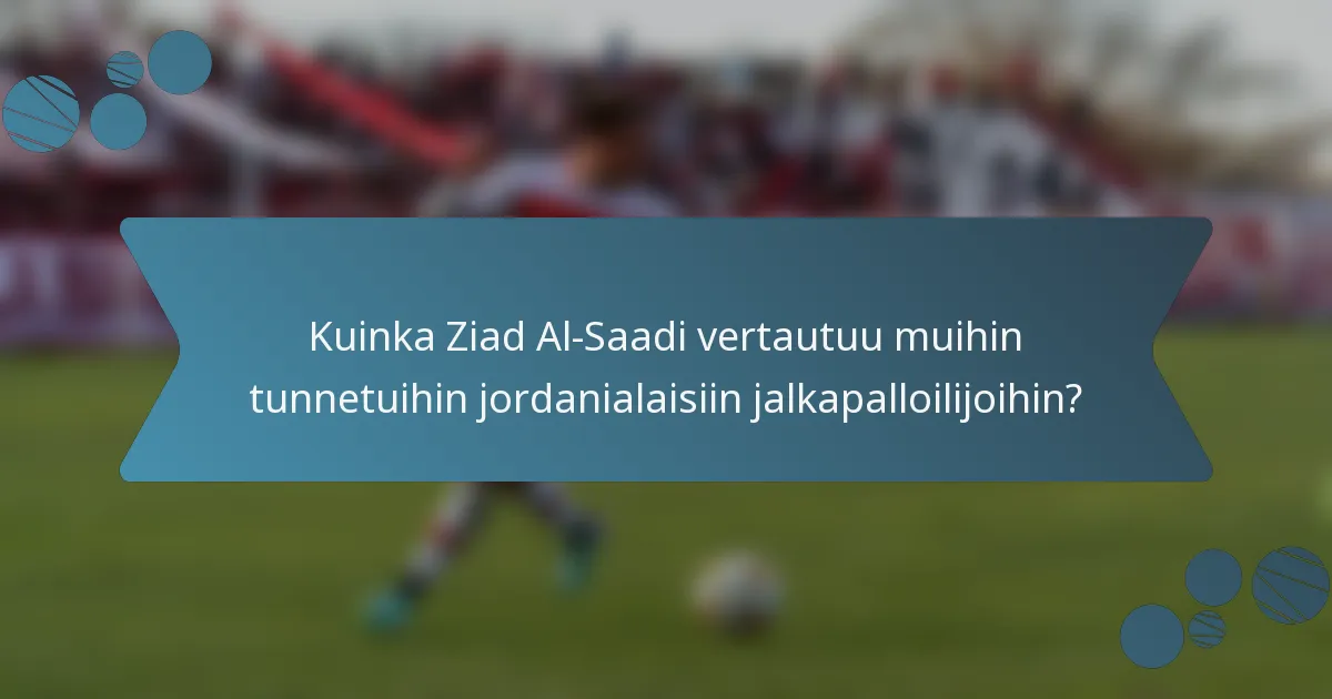 Kuinka Ziad Al-Saadi vertautuu muihin tunnetuihin jordanialaisiin jalkapalloilijoihin?