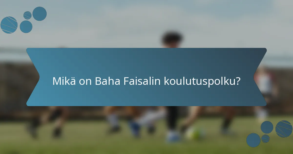 Mikä on Baha Faisalin koulutuspolku?