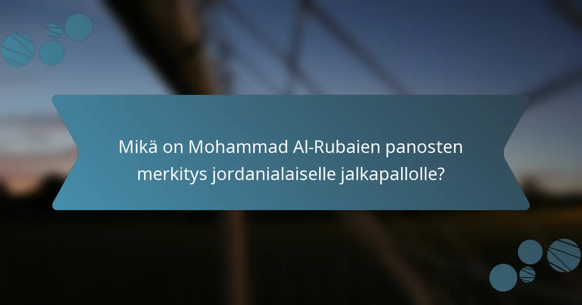 Mikä on Mohammad Al-Rubaien panosten merkitys jordanialaiselle jalkapallolle?