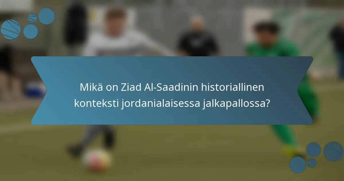 Mikä on Ziad Al-Saadinin historiallinen konteksti jordanialaisessa jalkapallossa?