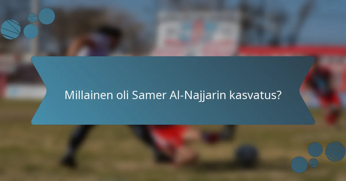 Millainen oli Samer Al-Najjarin kasvatus?
