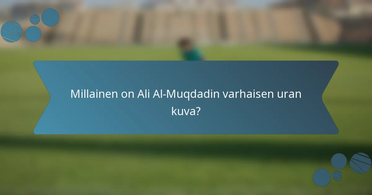 Millainen on Ali Al-Muqdadin varhaisen uran kuva?