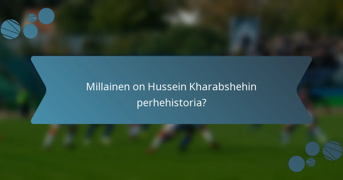 Millainen on Hussein Kharabshehin perhehistoria?