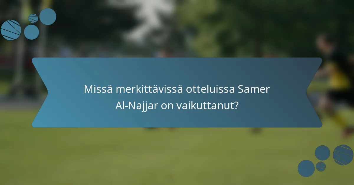 Missä merkittävissä otteluissa Samer Al-Najjar on vaikuttanut?