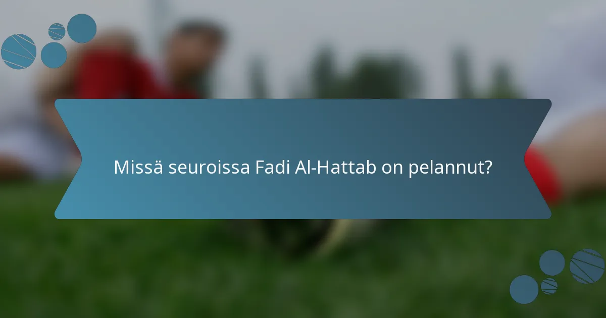 Missä seuroissa Fadi Al-Hattab on pelannut?