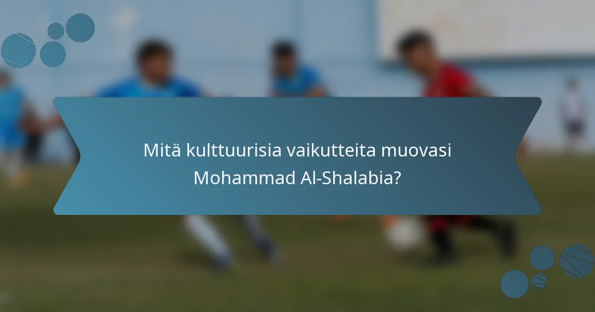 Mitä kulttuurisia vaikutteita muovasi Mohammad Al-Shalabia?