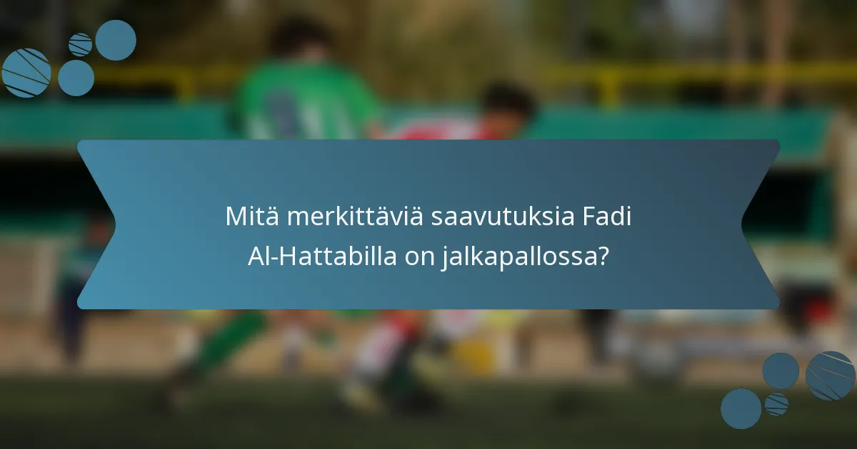 Mitä merkittäviä saavutuksia Fadi Al-Hattabilla on jalkapallossa?