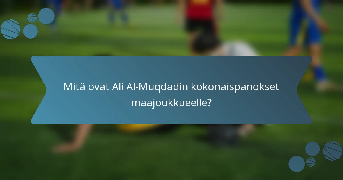 Mitä ovat Ali Al-Muqdadin kokonaispanokset maajoukkueelle?