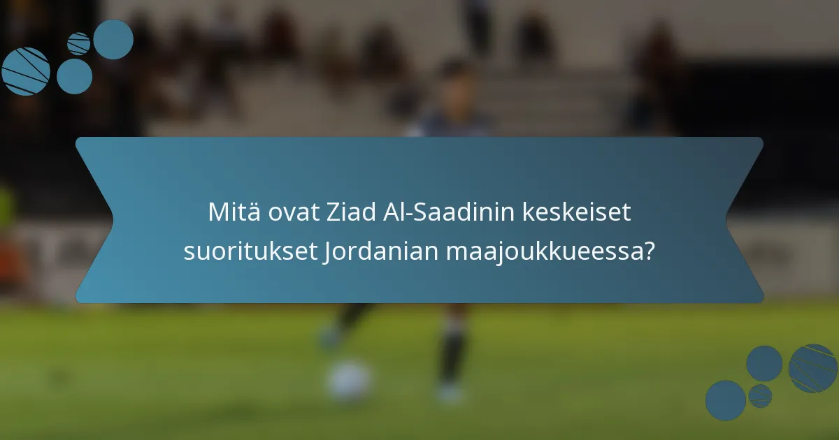 Mitä ovat Ziad Al-Saadinin keskeiset suoritukset Jordanian maajoukkueessa?