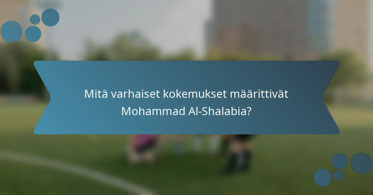 Mitä varhaiset kokemukset määrittivät Mohammad Al-Shalabia?