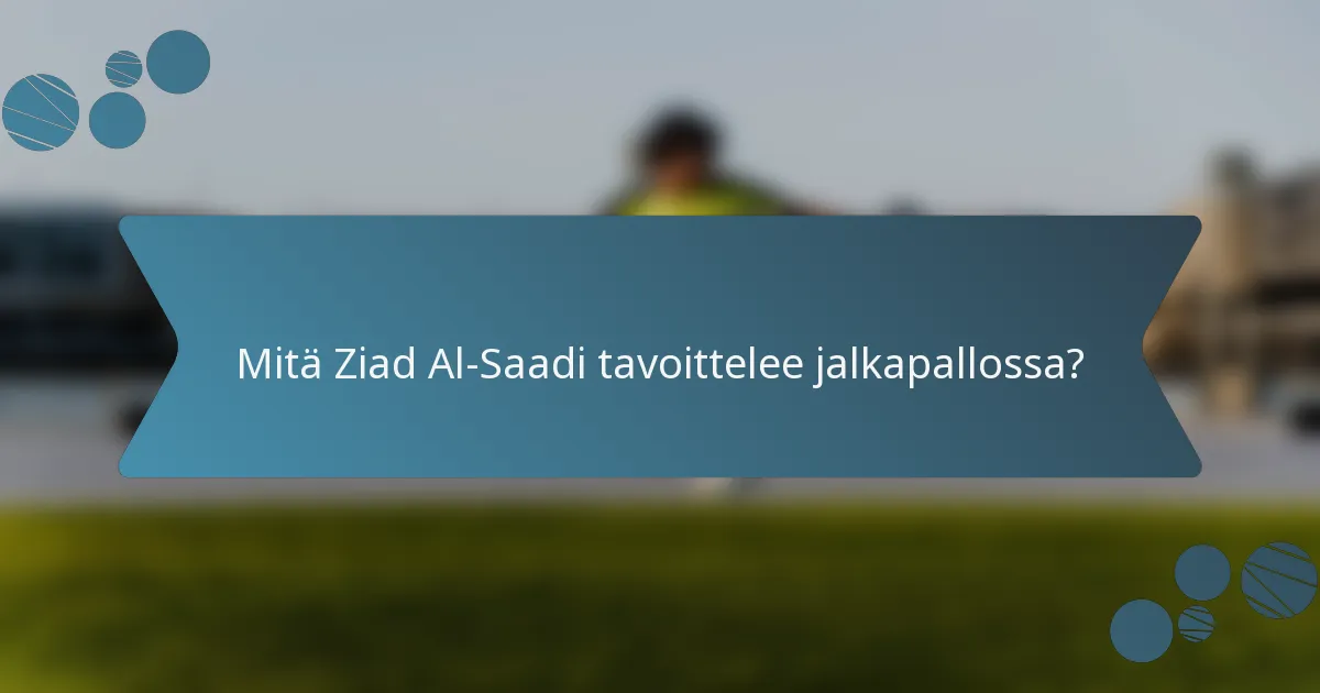 Mitä Ziad Al-Saadi tavoittelee jalkapallossa?