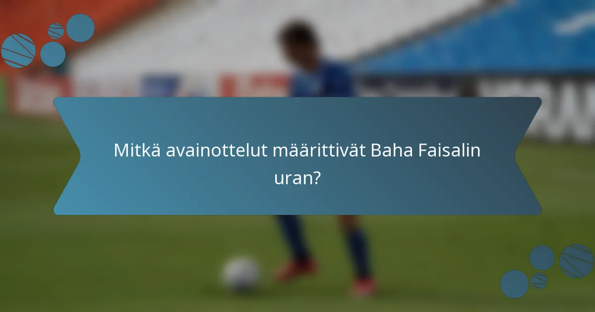 Mitkä avainottelut määrittivät Baha Faisalin uran?