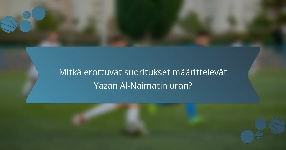 Mitkä erottuvat suoritukset määrittelevät Yazan Al-Naimatin uran?