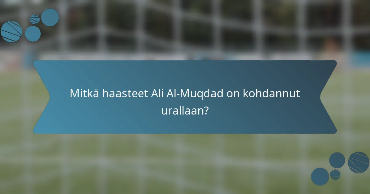 Mitkä haasteet Ali Al-Muqdad on kohdannut urallaan?