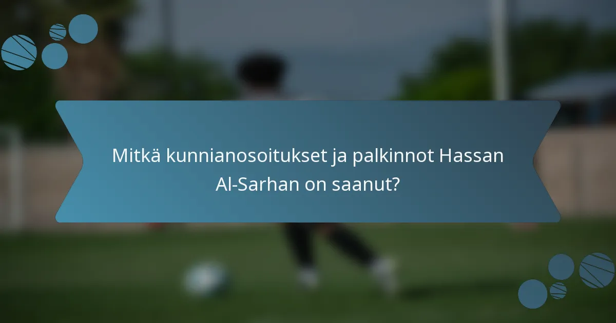 Mitkä kunnianosoitukset ja palkinnot Hassan Al-Sarhan on saanut?