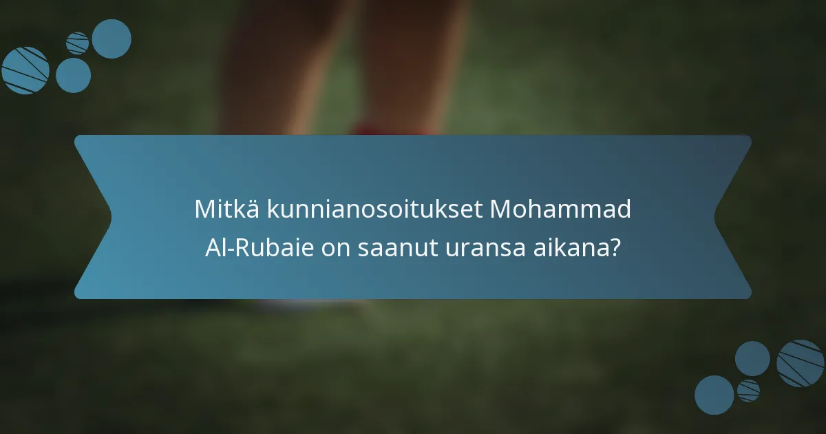 Mitkä kunnianosoitukset Mohammad Al-Rubaie on saanut uransa aikana?