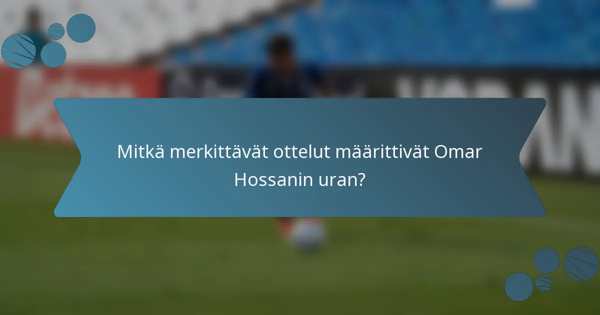 Mitkä merkittävät ottelut määrittivät Omar Hossanin uran?