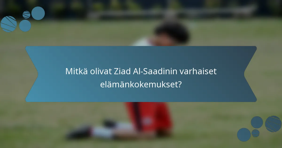 Mitkä olivat Ziad Al-Saadinin varhaiset elämänkokemukset?