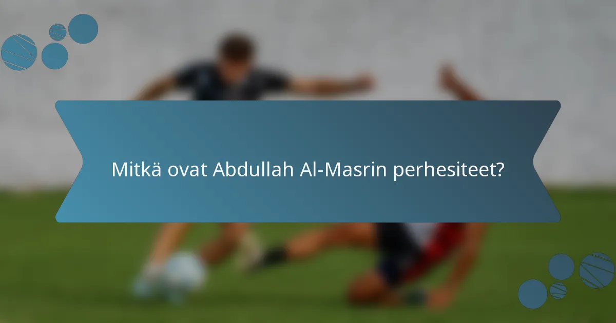 Mitkä ovat Abdullah Al-Masrin perhesiteet?