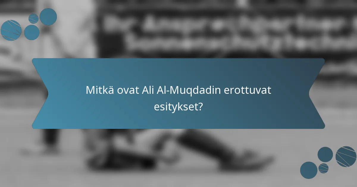 Mitkä ovat Ali Al-Muqdadin erottuvat esitykset?