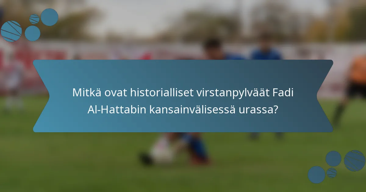 Mitkä ovat historialliset virstanpylväät Fadi Al-Hattabin kansainvälisessä urassa?