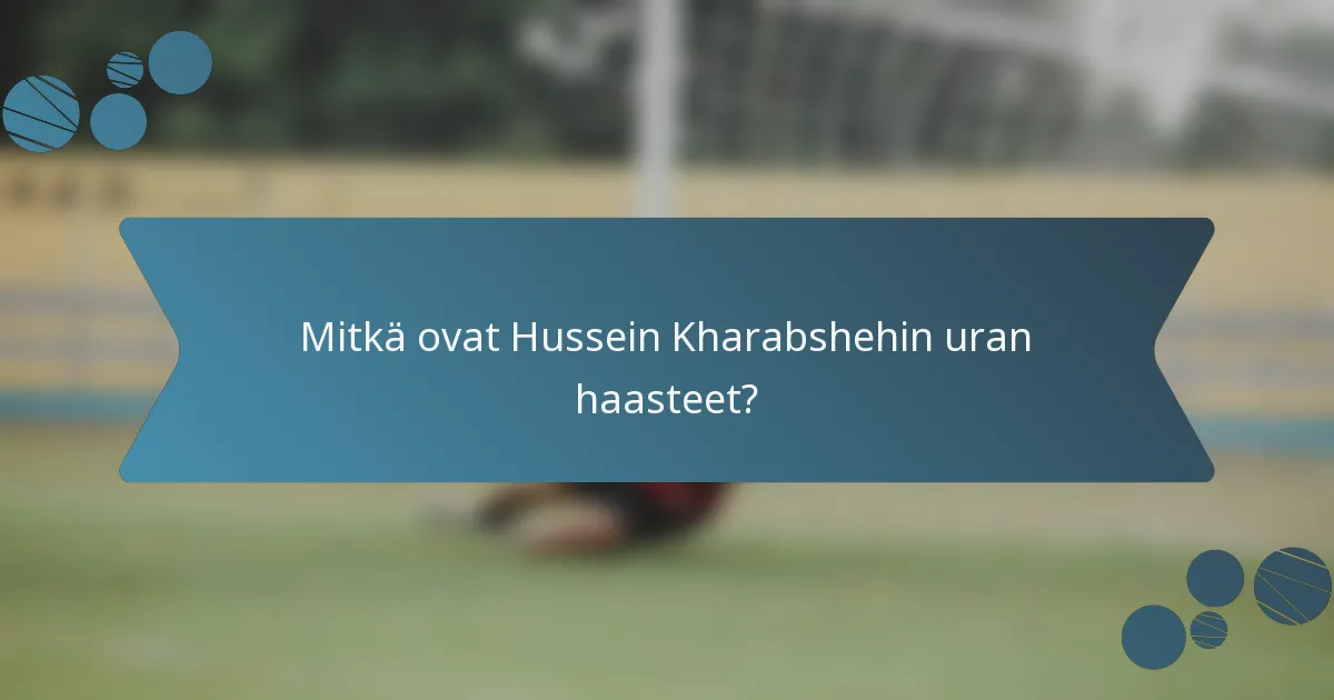 Mitkä ovat Hussein Kharabshehin uran haasteet?