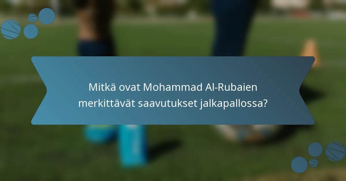 Mitkä ovat Mohammad Al-Rubaien merkittävät saavutukset jalkapallossa?