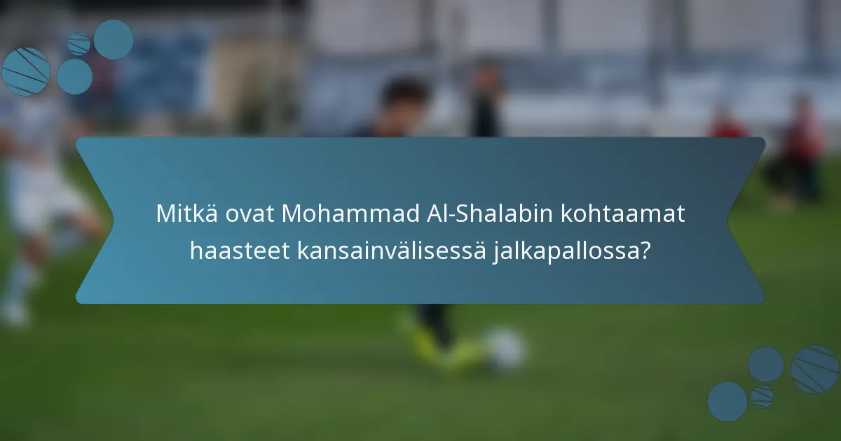 Mitkä ovat Mohammad Al-Shalabin kohtaamat haasteet kansainvälisessä jalkapallossa?