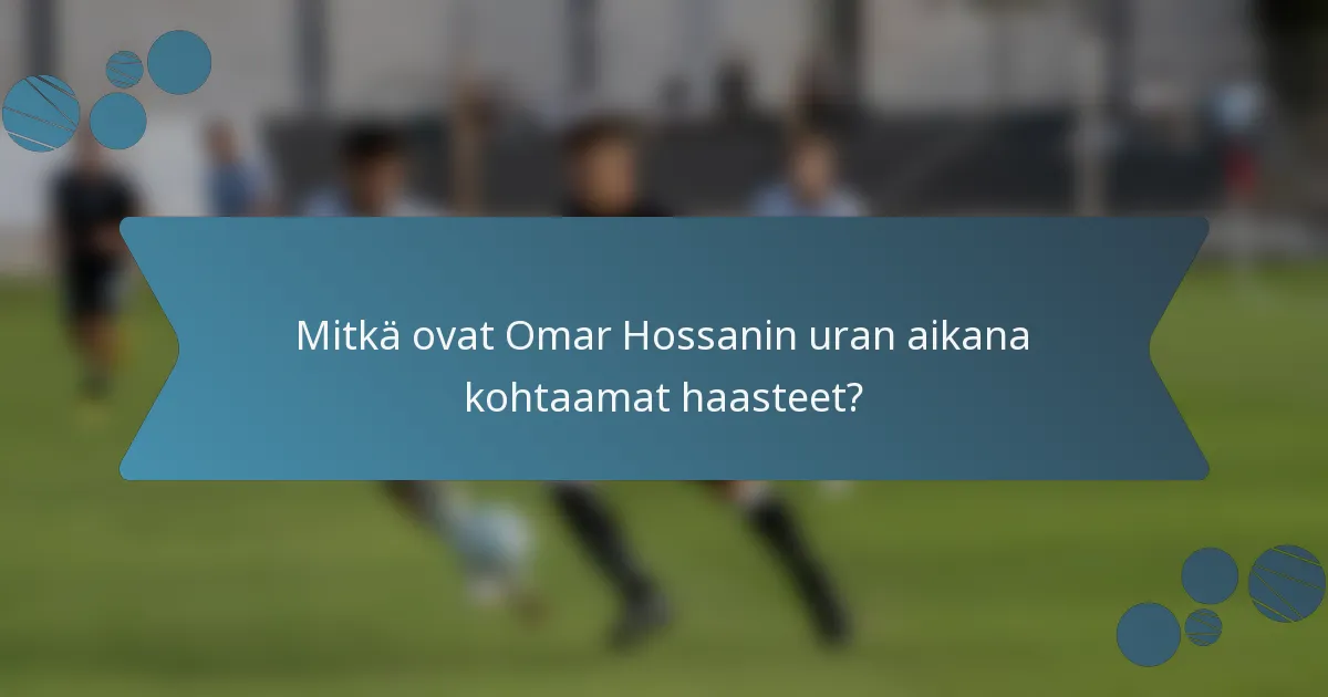 Mitkä ovat Omar Hossanin uran aikana kohtaamat haasteet?