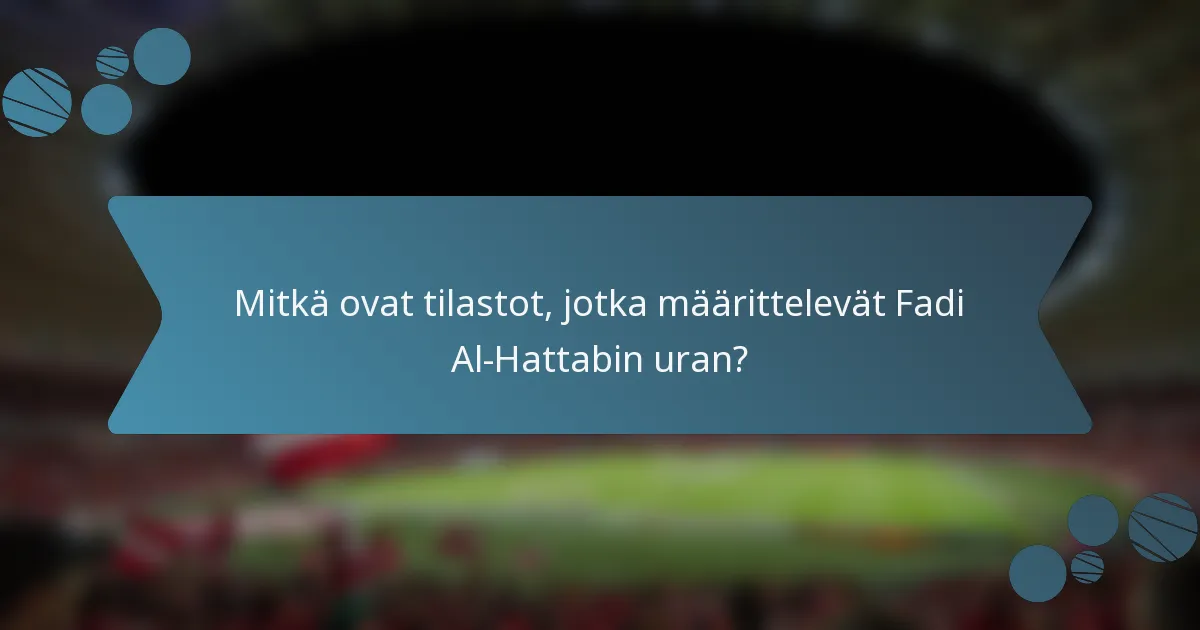 Mitkä ovat tilastot, jotka määrittelevät Fadi Al-Hattabin uran?