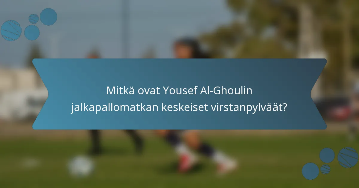 Mitkä ovat Yousef Al-Ghoulin jalkapallomatkan keskeiset virstanpylväät?