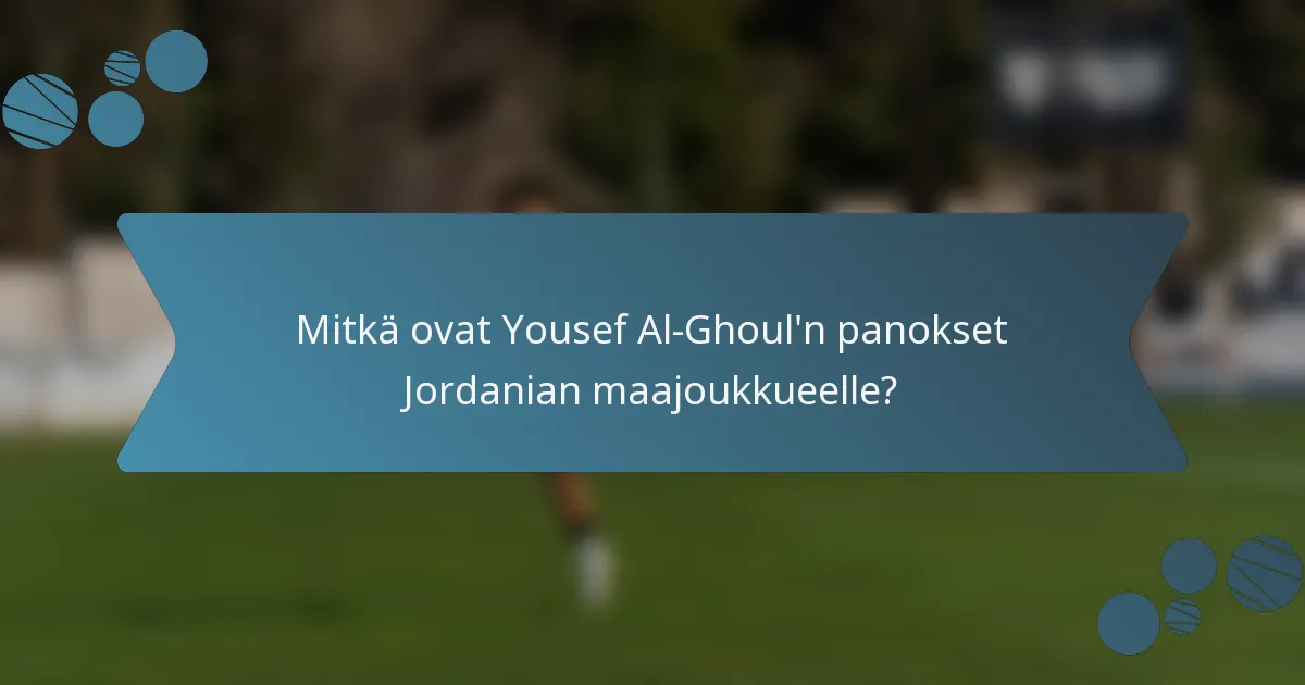 Mitkä ovat Yousef Al-Ghoul'n panokset Jordanian maajoukkueelle?