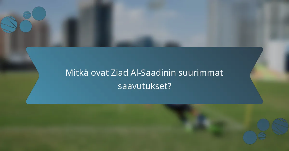 Mitkä ovat Ziad Al-Saadinin suurimmat saavutukset?