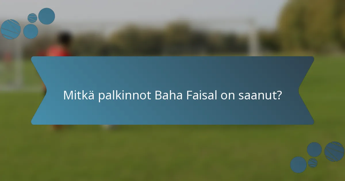 Mitkä palkinnot Baha Faisal on saanut?