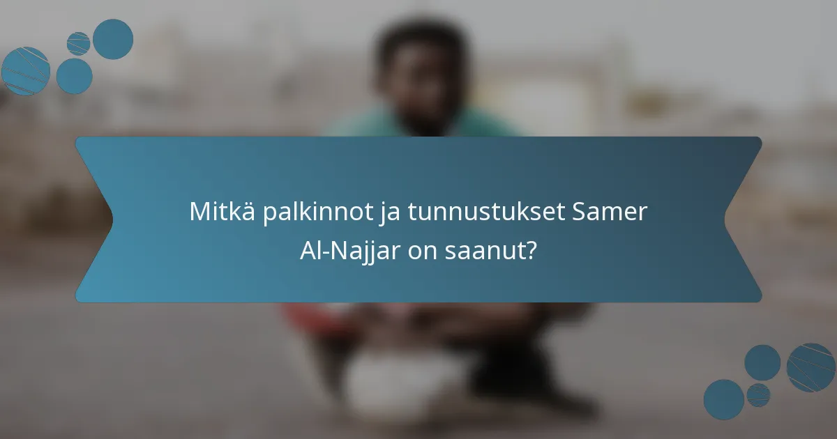 Mitkä palkinnot ja tunnustukset Samer Al-Najjar on saanut?