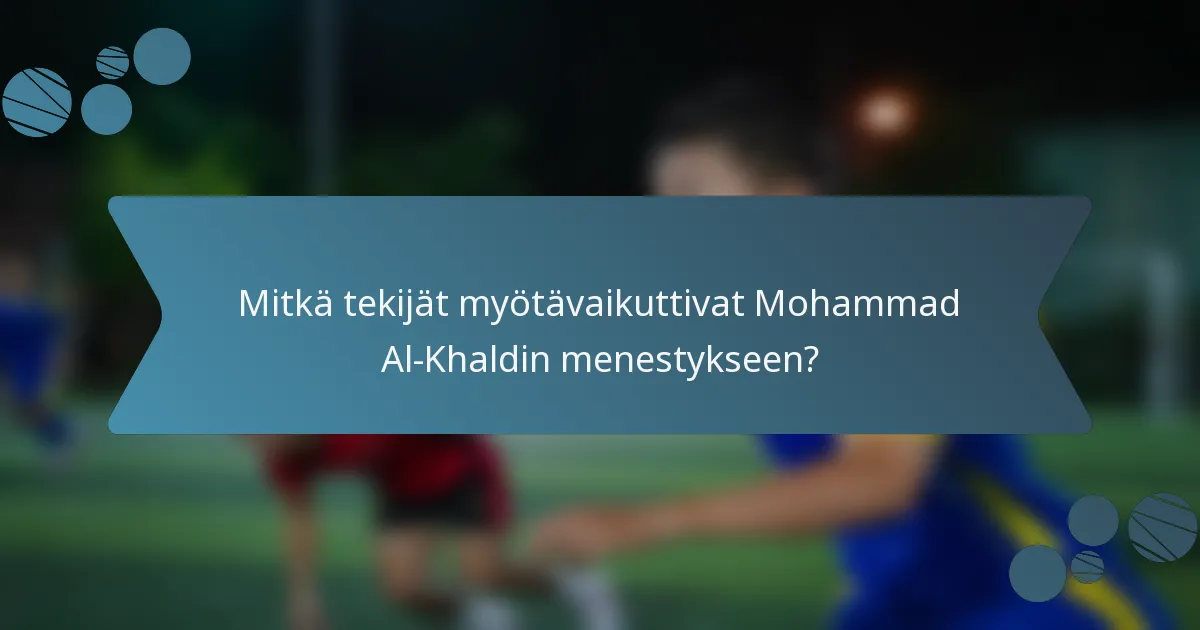 Mitkä tekijät myötävaikuttivat Mohammad Al-Khaldin menestykseen?